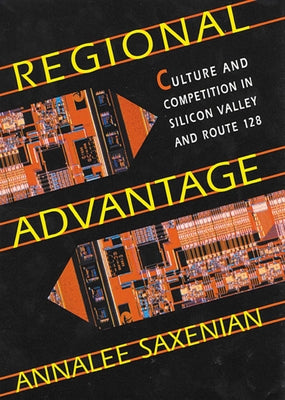 Regional Advantage: Culture and Competition in Silicon Valley and Route 128, with a New Preface by the Author Paperback Harvard University Press