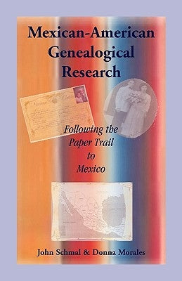 Mexican-American Genealogical Research: Following the Paper Trail to Mexico by Schmal, John P.