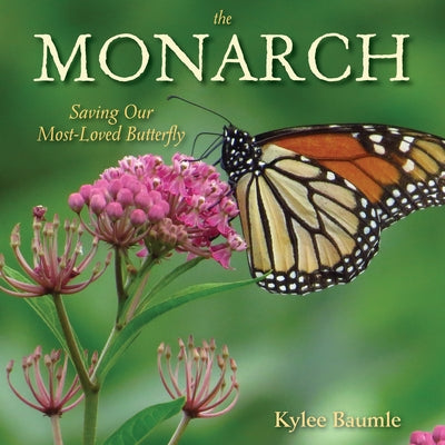 The Monarch: Saving Our Most-Loved Butterfly by Baumle, Kylee