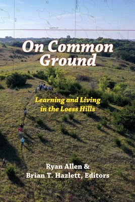 On Common Ground: Learning and Living in the Loess Hills Paperback Ice Cube Press