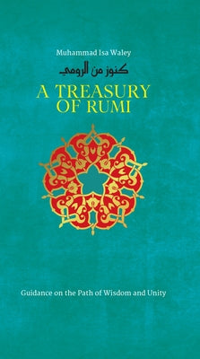 A Treasury of Rumi: Guidance on the Path of Wisdom and Unity by Waley, Muhammad Isa