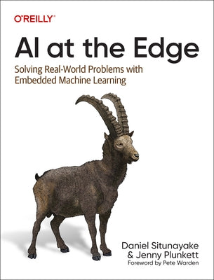 AI at the Edge: Solving Real-World Problems with Embedded Machine Learning by Situnayake, Daniel