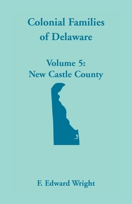 Colonial Families of Delaware, Volume 5 by Wright, F. Edward