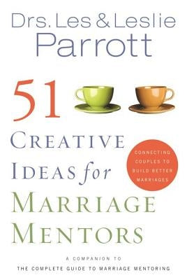 51 Creative Ideas for Marriage Mentors: Connecting Couples to Build Better Marriages by Parrott, Les And Leslie