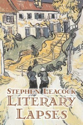 Literary Lapses by Stephen Leacck, Fiction, Literary by Leacock, Stephen