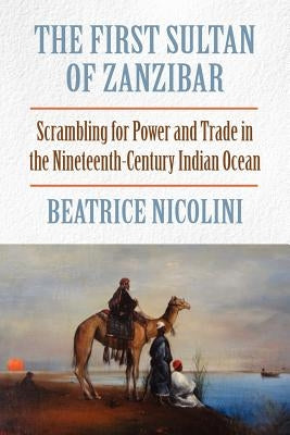The First Sultan of Zanzibar: Scrambling for Power and Trade in the Nineteenth-Century Indian Ocean Paperback Markus Wiener Publishers