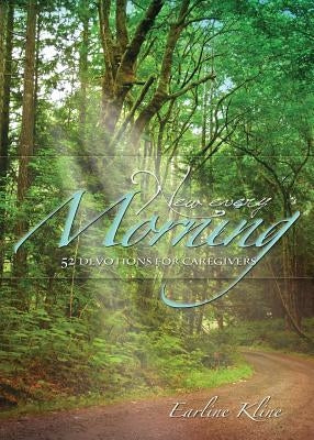 New Every Morning: 52 Devotions for Caregivers by Kline, Earline