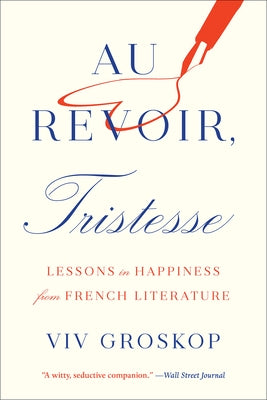Au Revoir, Tristesse: Lessons in Happiness from French Literature by Groskop, VIV