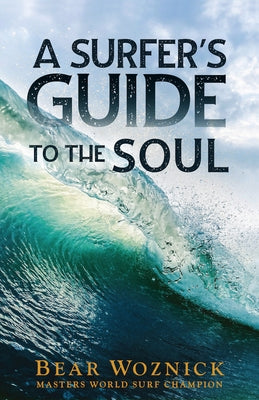 A Surfer's Guide to the Soul by Woznick, Bear