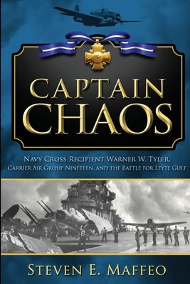 Captain Chaos: Navy Cross Recipient Warner W. Tyler, Carrier Air Group Nineteen, and the Battle for Leyte Gulf Paperback Focsle Llp