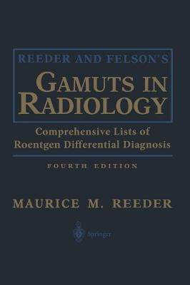 Reeder and Felson's Gamuts in Radiology: Comprehensive Lists of Roentgen Differential Diagnosis by Reeder, Maurice M.