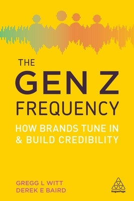 The Gen Z Frequency: How Brands Tune in and Build Credibility by Witt, Gregg L.