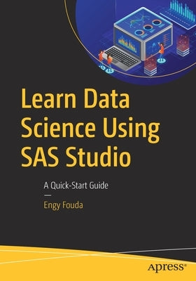 Learn Data Science Using SAS Studio: A Quick-Start Guide by Fouda, Engy