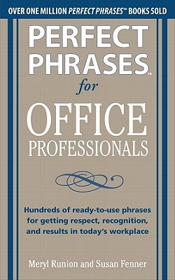 Perfect Phrases for Office Professionals: Hundreds of Ready-To-Use Phrases for Getting Respect, Recognition, and Results in Today's Workplace Paperback McGraw-Hill Companies