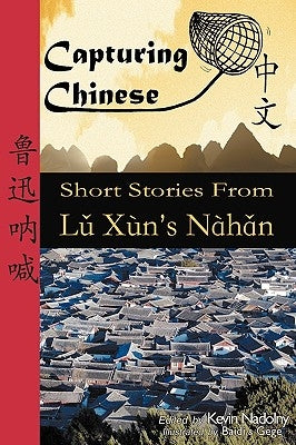 Capturing Chinese: Short Stories From Lu Xun's Nahan by Nadolny, Kevin John