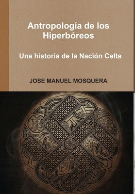 Antropología de los Hiperbóreos - Una historia de la Nación Celta by Mosquera, Jose Manuel