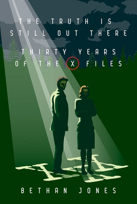 The X-Files the Truth Is Still Out There: Thirty Years of the X-Files by Jones, Bethan