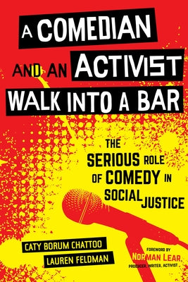 A Comedian and an Activist Walk Into a Bar, 1: The Serious Role of Comedy in Social Justice by Borum Chattoo, Caty