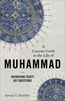 Concise Guide to the Life of Muhammad by Ibrahim, Ayman S.