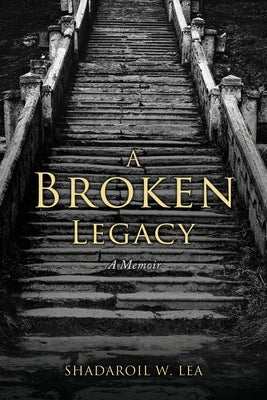 A Broken Legacy: A Memoir by Lea, Shadaroil W.