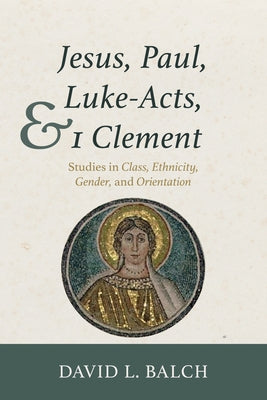 Jesus, Paul, Luke-Acts, and 1 Clement: Studies in Class, Ethnicity, Gender, and Orientation Paperback Cascade Books