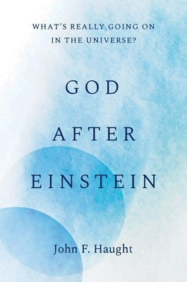 God After Einstein: What's Really Going on in the Universe? by Haught, John F.