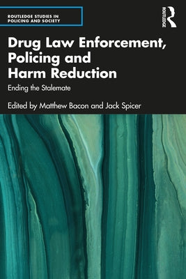 Drug Law Enforcement, Policing and Harm Reduction: Ending the Stalemate by Bacon, Matthew