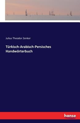 Türkisch-Arabisch-Persisches Handwörterbuch by Zenker, Julius Theodor