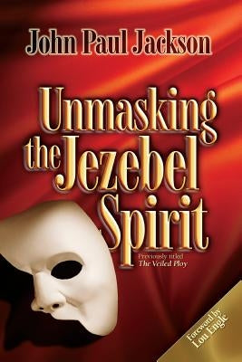 Unmasking the Jezebel Spirit by Jackson, John Paul