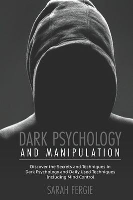 Dark Psychology and Manipulation: This book helps to discover the secrets and techniques in Dark Psychology and daily used techniques to control mind. by Fergie, Sarah