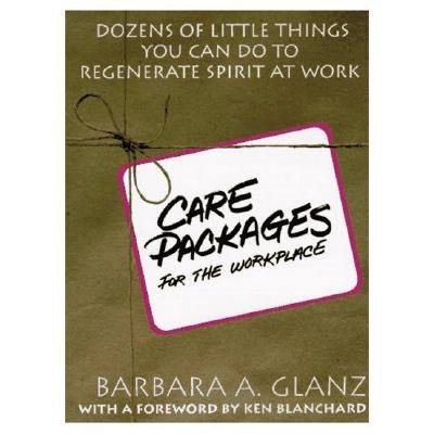 C.A.R.E. Packages for the Workplace: Dozens of Little Things You Can Do to Regenerate Spirit at Work by Glanz, Barbara