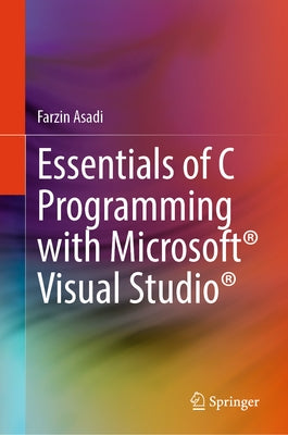 Essentials of C Programming with Microsoft(r) Visual Studio(r) by Asadi, Farzin