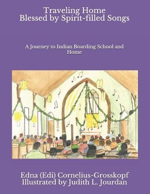 Traveling Home Blessed by Spirit-filled Songs: A Journey to Indian Boarding School and Home Paperback Phia Studios