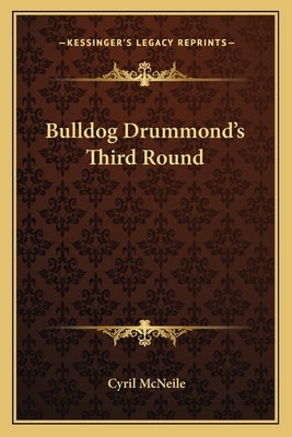 Bulldog Drummond's Third Round Paperback Kessinger Publishing