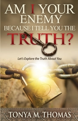 AM I Your Enemy because I Tell You The truth?: Let's explore the Truth about you by Thomas, Tonya Marie