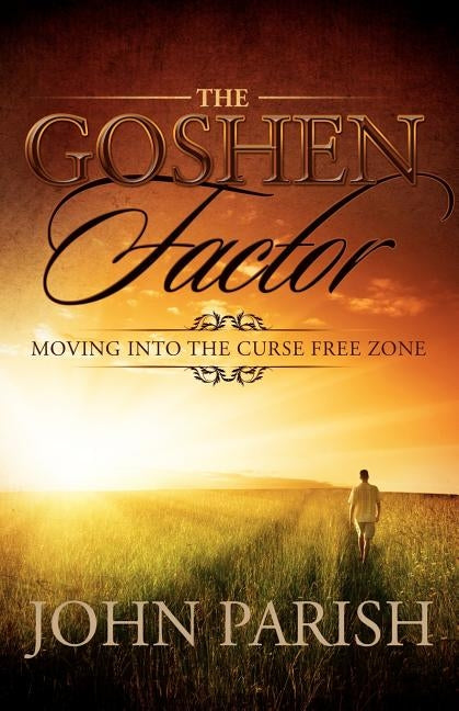 The Goshen Factor: Moving Into the Curse Free Zone by Parish, John