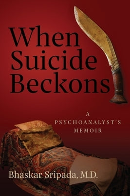 When Suicide Beckons: A Psychoanalyst's Memoir by Sripada, Bhaskar