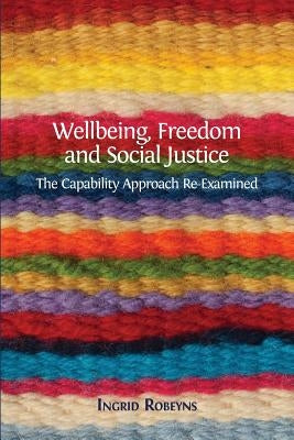 Wellbeing, Freedom and Social Justice: The Capability Approach Re-Examined Paperback Open Book Publishers