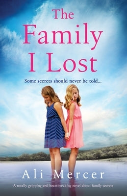 The Family I Lost: A totally gripping and heartbreaking novel about family secrets by Mercer, Ali