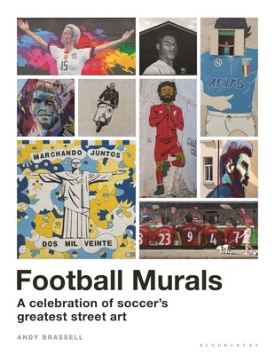 Football Murals: A Celebration of Soccer's Greatest Street Art: Shortlisted for the Sunday Times Sports Book Awards 2023 by Brassell, Andy