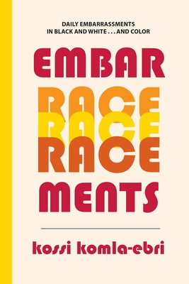 EmbarRACEments: Daily Embarrassments in Black and White . . . and Color by Komla-Ebri, Kossi