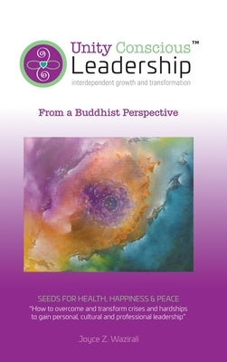 Unity Conscious Leadership(TM) (Interdependent Growth and Transformation): From a Buddhist Perspective by Wazirali, Joyce Z.