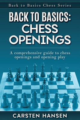 Back to Basics: Chess Openings: A comprehensive guide to chess openings and opening play Paperback Carstenchess