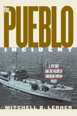 The Pueblo Incident: A Spy Ship and the Failure of American Foreign Policy Paperback University Press of Kansas