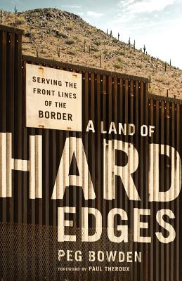 A Land of Hard Edges: Serving the Front Lines of the Border by Bowden, Peg