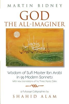 God the All-Imaginer: Wisdom of Sufi Master Ibn Arabi in 99 Modern Sonnets by Bidney, Martin