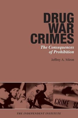 Drug War Crimes: The Consequences of Prohibition by Miron, Jeffrey a.
