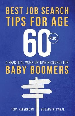 Best Job Search Tips for Age 60-Plus: A Practical Work Options Resource For Baby Boomers by O'Neal, Elizabeth