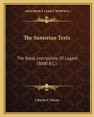 The Sumerian Texts: The Royal Inscriptions of Lagash (3000 B.C.) Paperback Kessinger Publishing