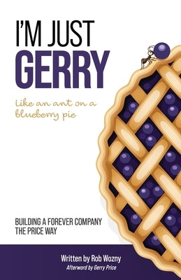 I'm Just Gerry: Building a Forever Company the Price Way by Wozny, Rob